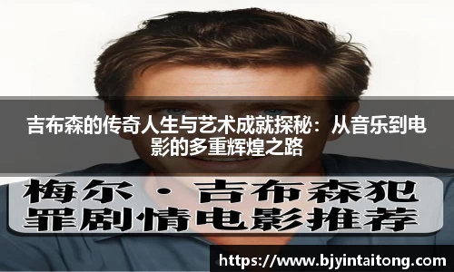 吉布森的传奇人生与艺术成就探秘：从音乐到电影的多重辉煌之路