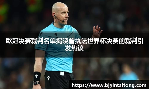 欧冠决赛裁判名单揭晓曾执法世界杯决赛的裁判引发热议